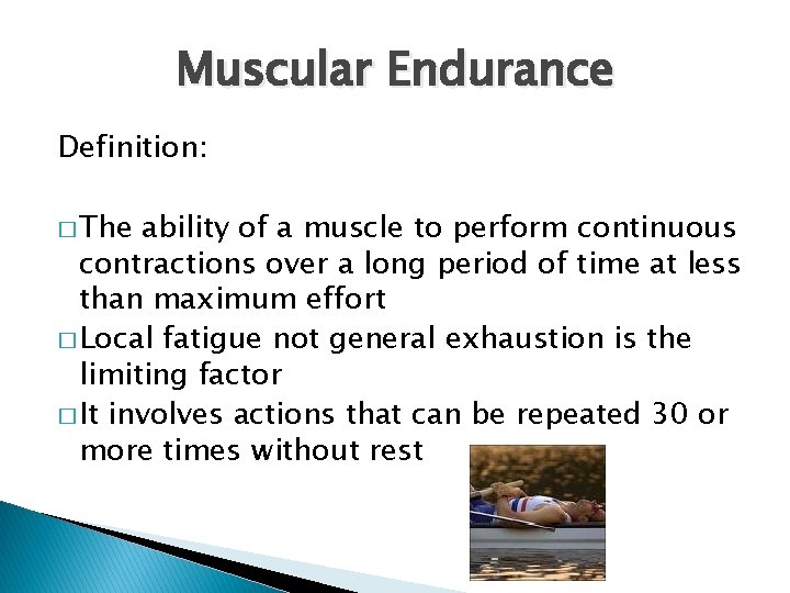 Muscular Endurance Definition: � The ability of a muscle to perform continuous contractions over