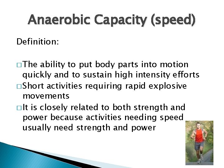 Anaerobic Capacity (speed) Definition: � The ability to put body parts into motion quickly