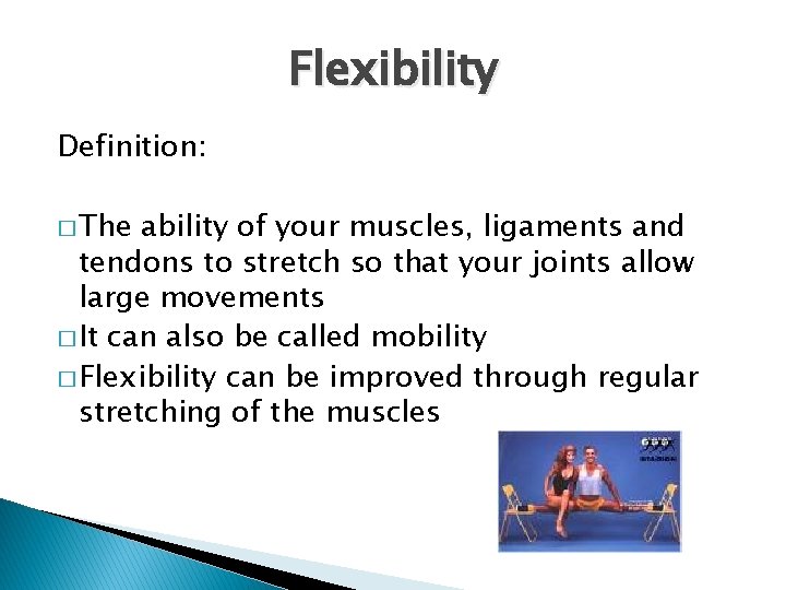 Flexibility Definition: � The ability of your muscles, ligaments and tendons to stretch so