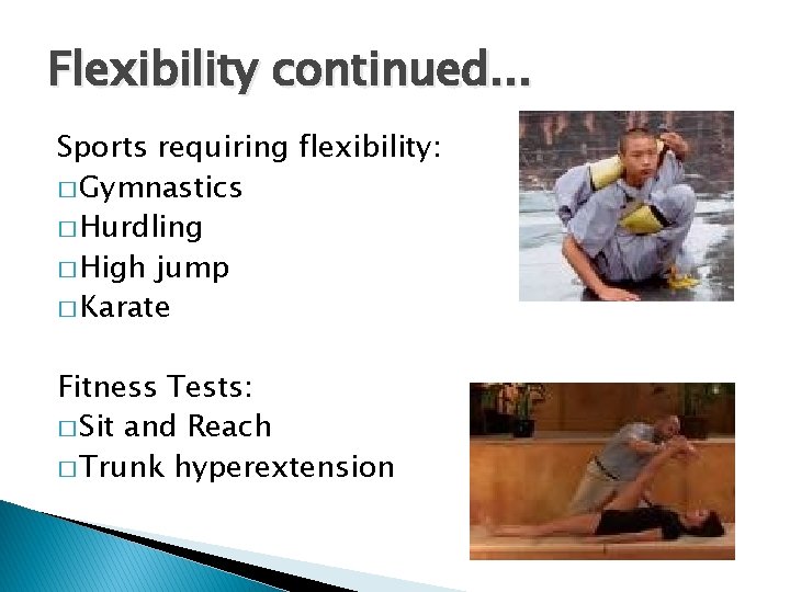 Flexibility continued. . . Sports requiring flexibility: � Gymnastics � Hurdling � High jump
