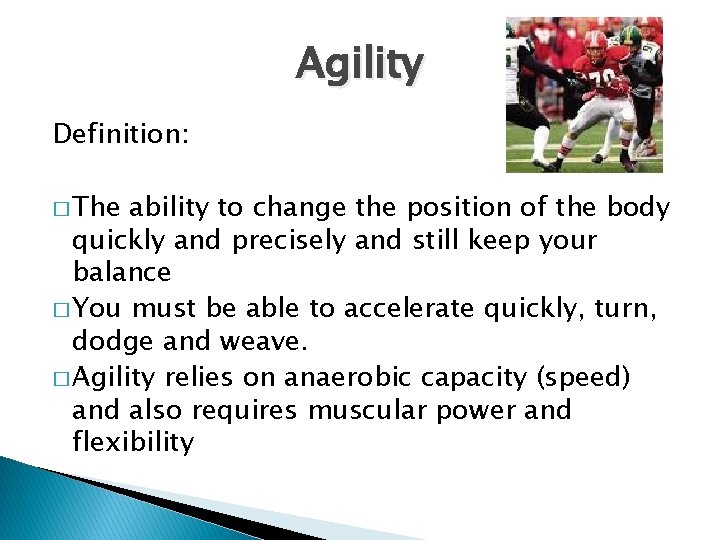 Agility Definition: � The ability to change the position of the body quickly and