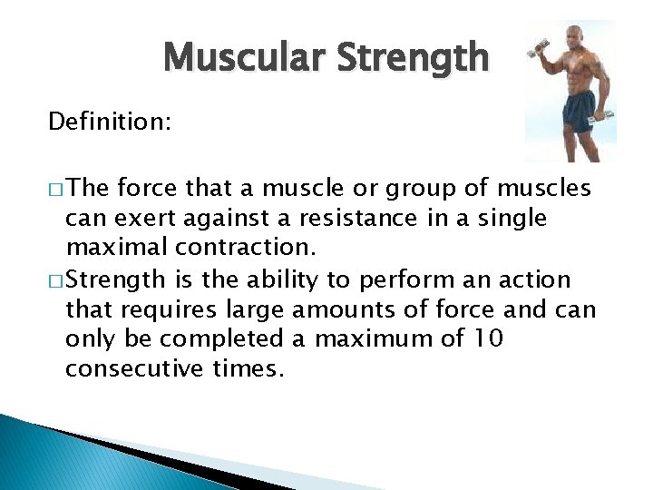 Muscular Strength Definition: � The force that a muscle or group of muscles can