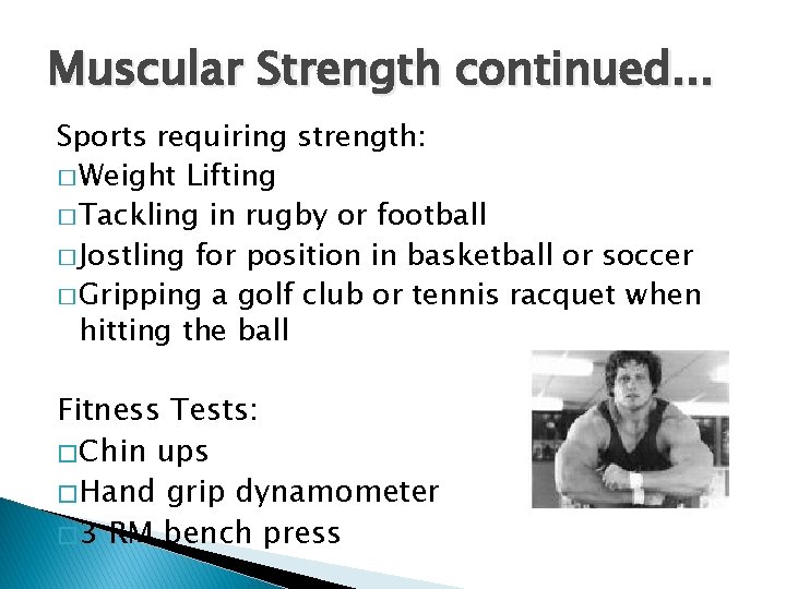 Muscular Strength continued. . . Sports requiring strength: � Weight Lifting � Tackling in