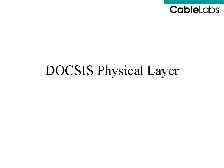 DOCSIS Physical Layer DOCSIS Physical Layer