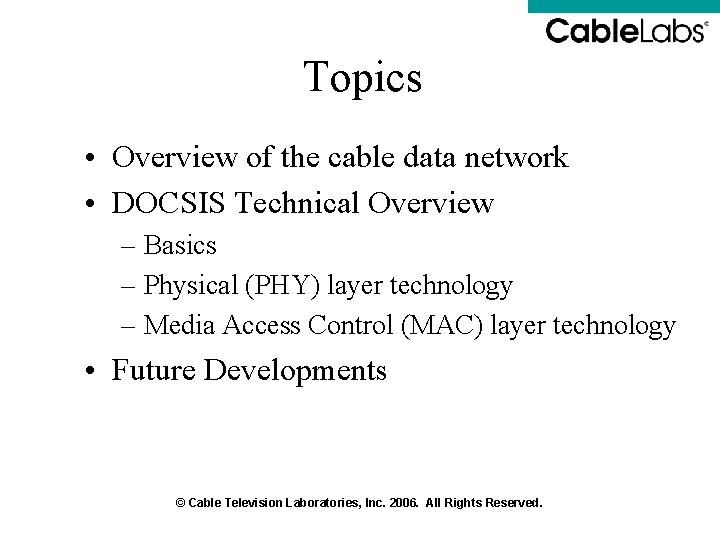 Topics • Overview of the cable data network • DOCSIS Technical Overview – Basics Topics • Overview of the cable data network • DOCSIS Technical Overview – Basics