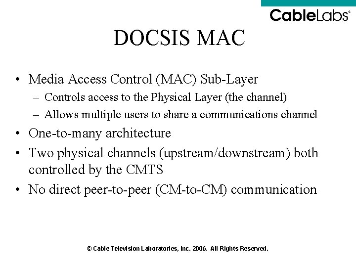 DOCSIS MAC • Media Access Control (MAC) Sub-Layer – Controls access to the Physical DOCSIS MAC • Media Access Control (MAC) Sub-Layer – Controls access to the Physical