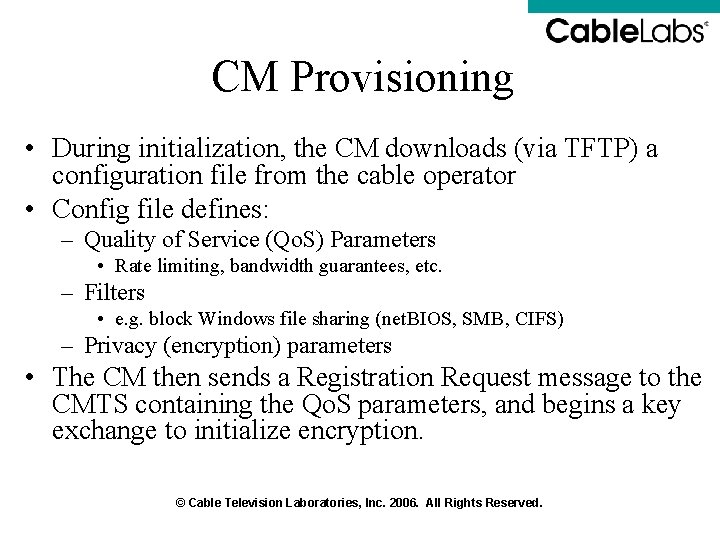 CM Provisioning • During initialization, the CM downloads (via TFTP) a configuration file from CM Provisioning • During initialization, the CM downloads (via TFTP) a configuration file from