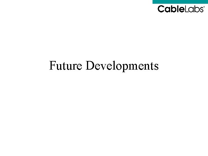 Future Developments Future Developments