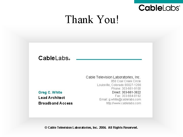 Thank You! Cable. Labs ® Cable Television Laboratories, Inc. Greg C. White Lead Architect Thank You! Cable. Labs ® Cable Television Laboratories, Inc. Greg C. White Lead Architect