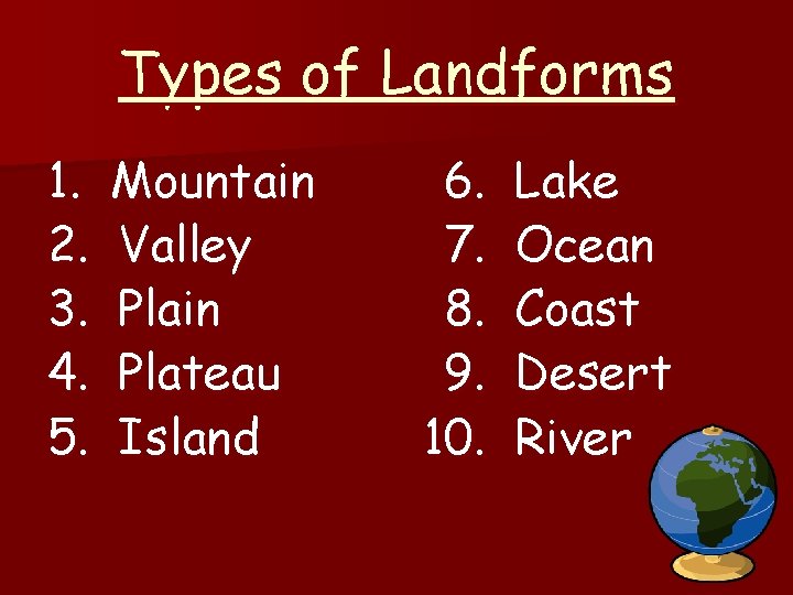 Types of Landforms 1. 2. 3. 4. 5. Mountain Valley Plain Plateau Island 6.