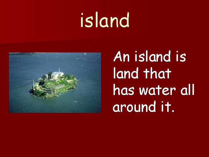 island An island is land that has water all around it. 