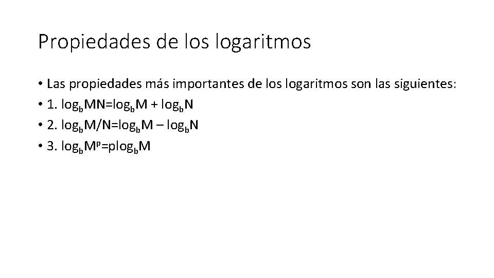 Propiedades de los logaritmos • Las propiedades más importantes de los logaritmos son las