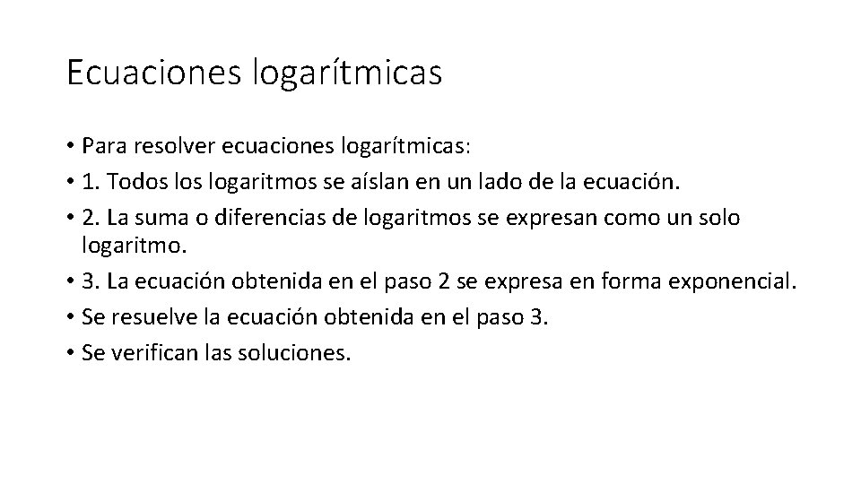 Ecuaciones logarítmicas • Para resolver ecuaciones logarítmicas: • 1. Todos logaritmos se aíslan en