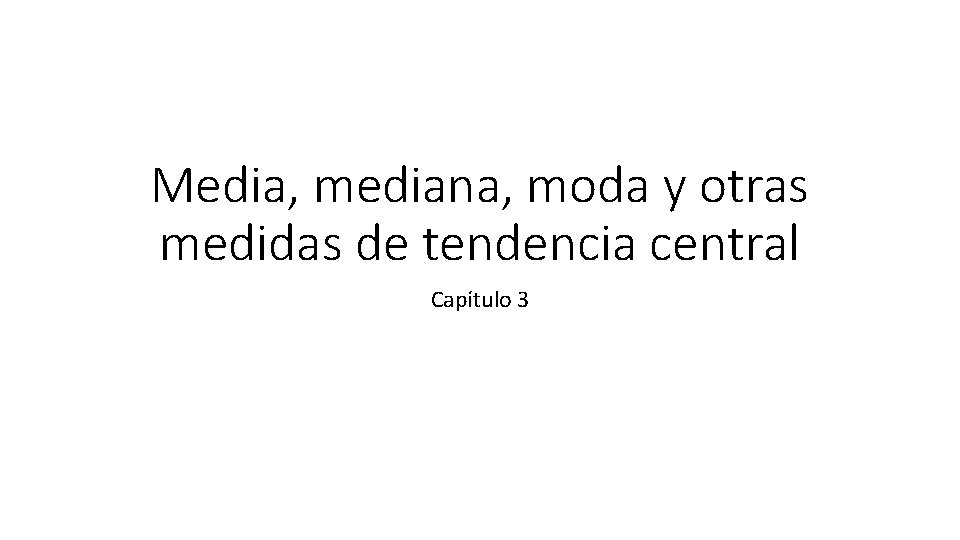 Media, mediana, moda y otras medidas de tendencia central Capítulo 3 