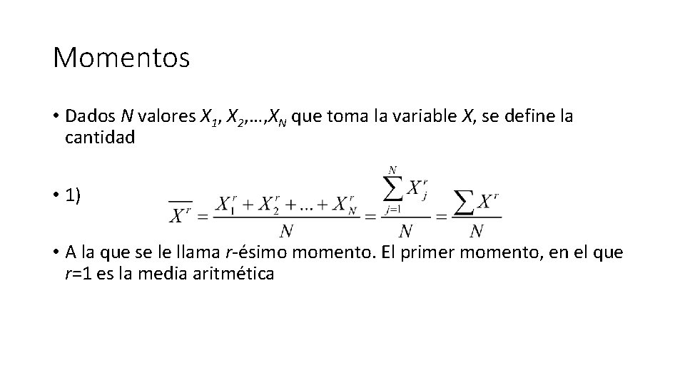 Momentos • Dados N valores X 1, X 2, …, XN que toma la