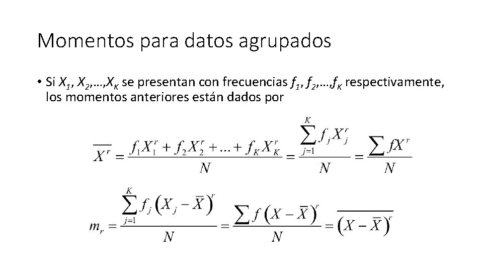 Momentos para datos agrupados • Si X 1, X 2, …, XK se presentan