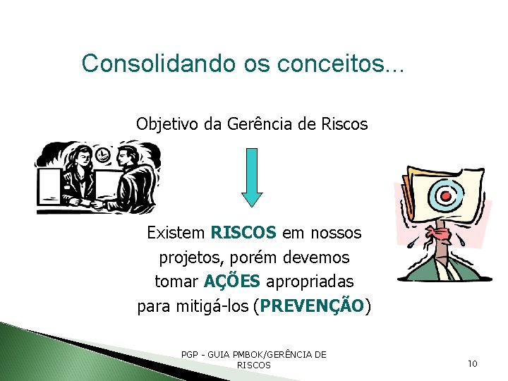 Consolidando os conceitos. . . Objetivo da Gerência de Riscos Existem RISCOS em nossos