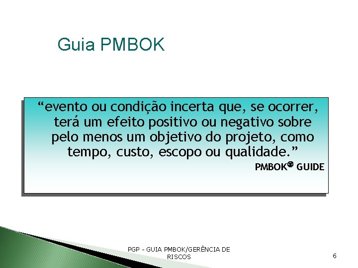 Guia PMBOK “evento ou condição incerta que, se ocorrer, terá um efeito positivo ou