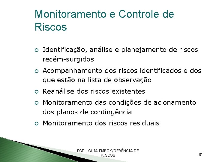 Monitoramento e Controle de Riscos Identificação, análise e planejamento de riscos recém-surgidos Acompanhamento dos