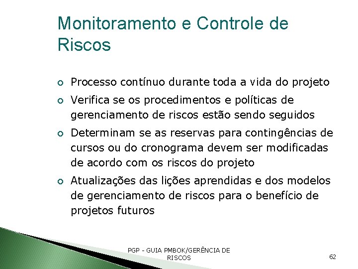 Monitoramento e Controle de Riscos Processo contínuo durante toda a vida do projeto Verifica