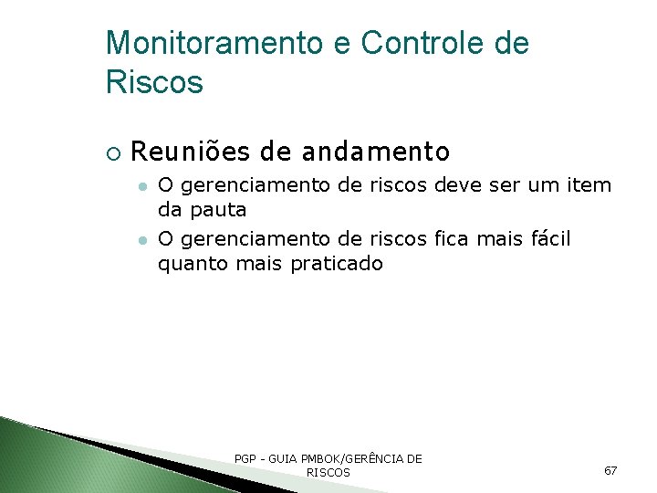 Monitoramento e Controle de Riscos Reuniões de andamento O gerenciamento de riscos deve ser