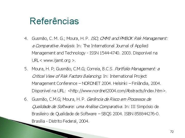 Referências 4. Gusmão, C. M. G. ; Moura, H. P. ISO, CMMI and PMBOK