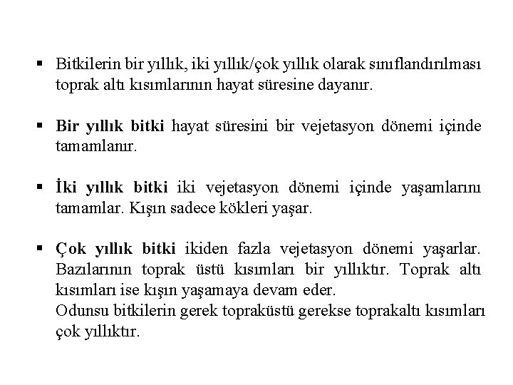 § Bitkilerin bir yıllık, iki yıllık/çok yıllık olarak sınıflandırılması toprak altı kısımlarının hayat süresine