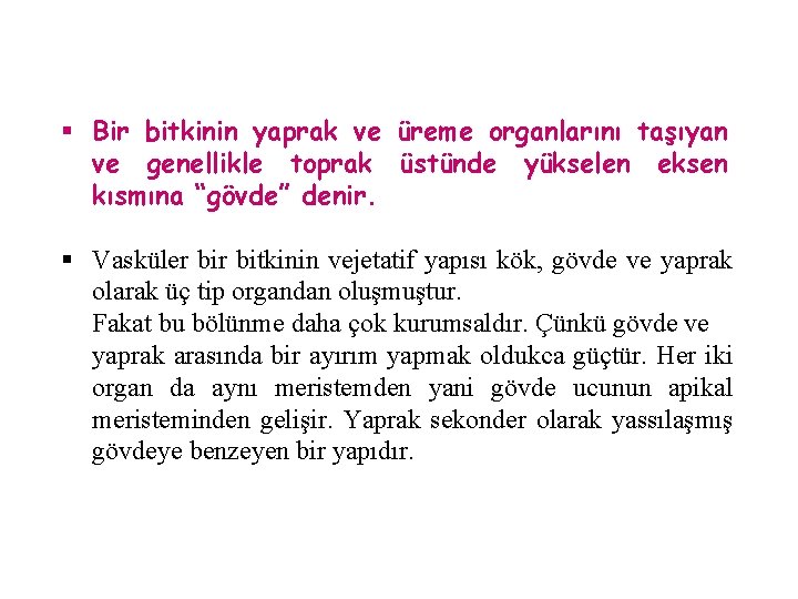 § Bir bitkinin yaprak ve üreme organlarını taşıyan ve genellikle toprak üstünde yükselen eksen