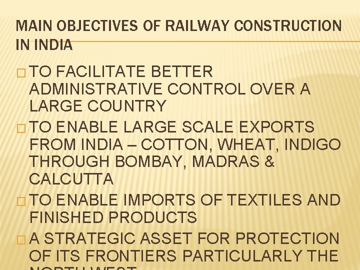 MAIN OBJECTIVES OF RAILWAY CONSTRUCTION IN INDIA � TO FACILITATE BETTER ADMINISTRATIVE CONTROL OVER