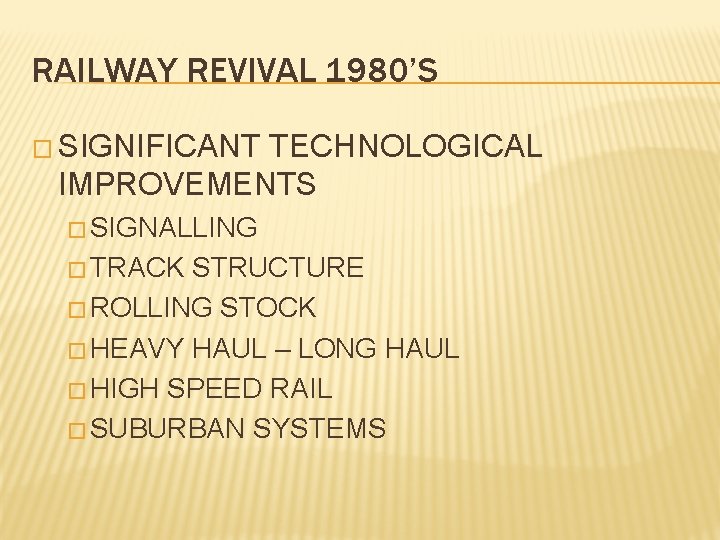 RAILWAY REVIVAL 1980’S � SIGNIFICANT TECHNOLOGICAL IMPROVEMENTS � SIGNALLING � TRACK STRUCTURE � ROLLING