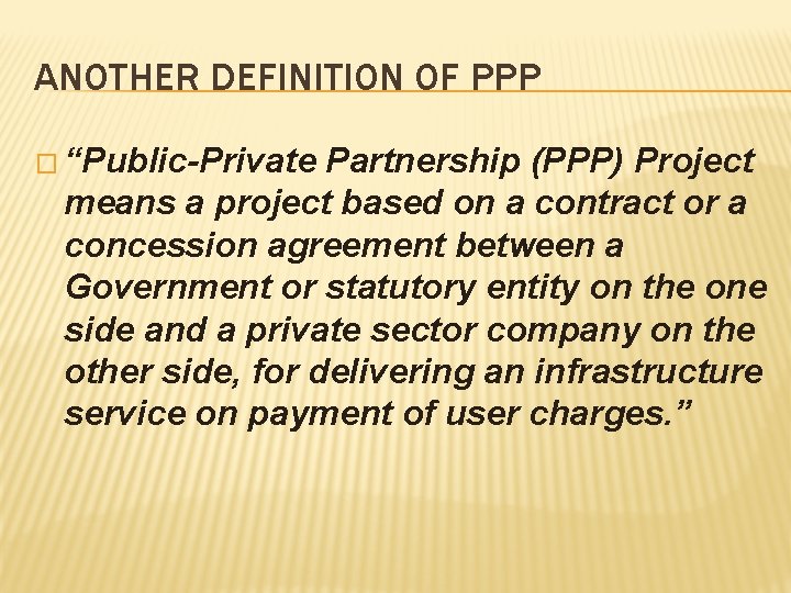 ANOTHER DEFINITION OF PPP � “Public-Private Partnership (PPP) Project means a project based on