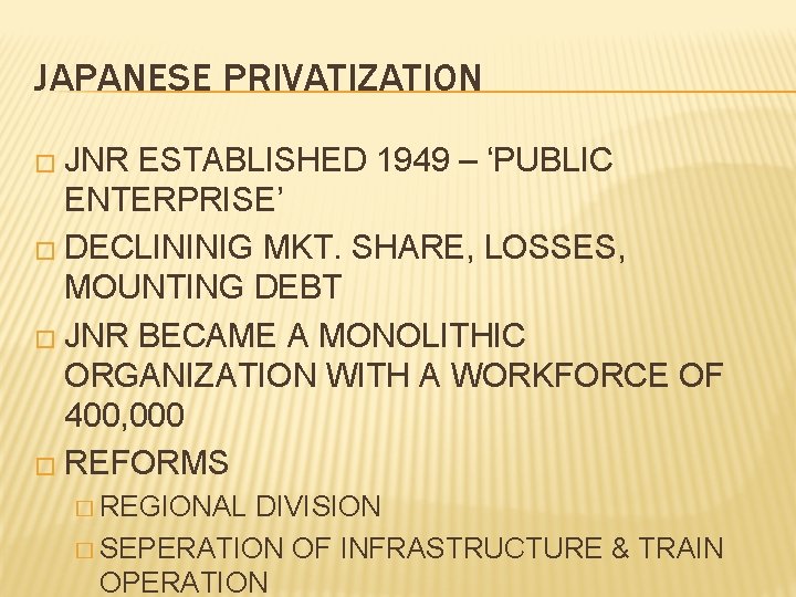JAPANESE PRIVATIZATION � JNR ESTABLISHED 1949 – ‘PUBLIC ENTERPRISE’ � DECLININIG MKT. SHARE, LOSSES,