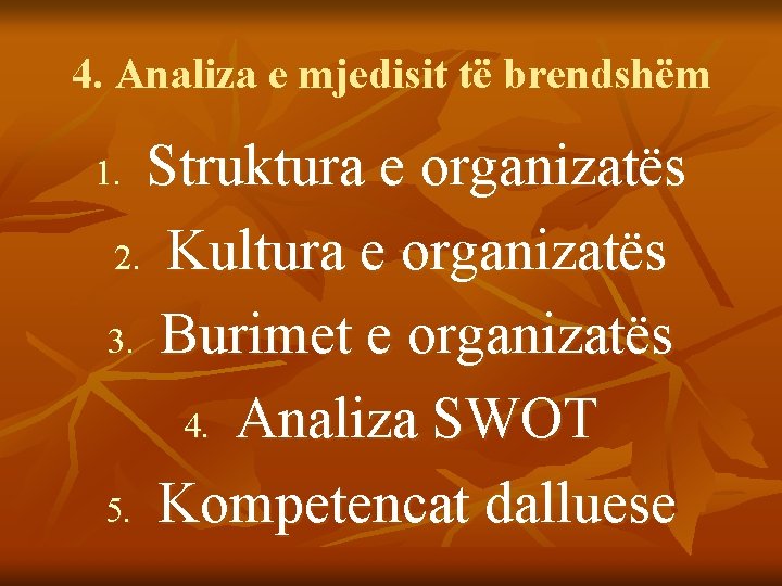 4. Analiza e mjedisit të brendshëm Struktura e organizatës 2. Kultura e organizatës 3.