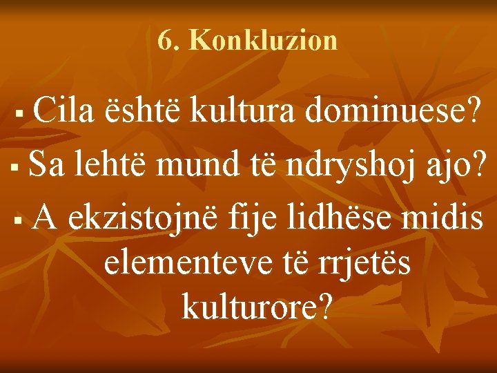 6. Konkluzion Cila është kultura dominuese? § Sa lehtë mund të ndryshoj ajo? §