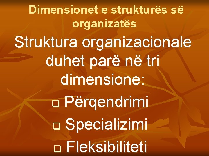 Dimensionet e strukturës së organizatës Struktura organizacionale duhet parë në tri dimensione: q Përqendrimi