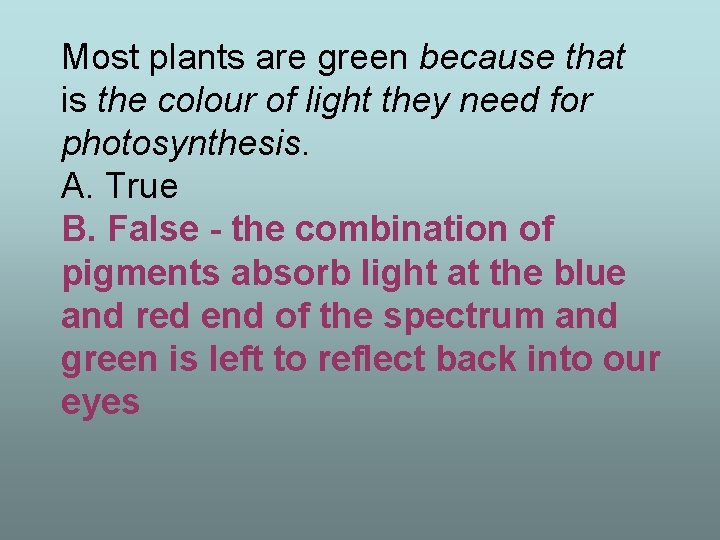 Most plants are green because that is the colour of light they need for