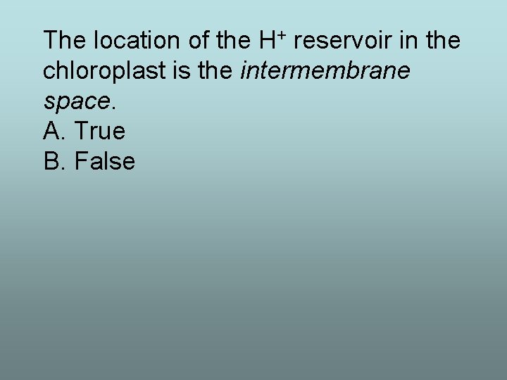 The location of the H+ reservoir in the chloroplast is the intermembrane space. A.