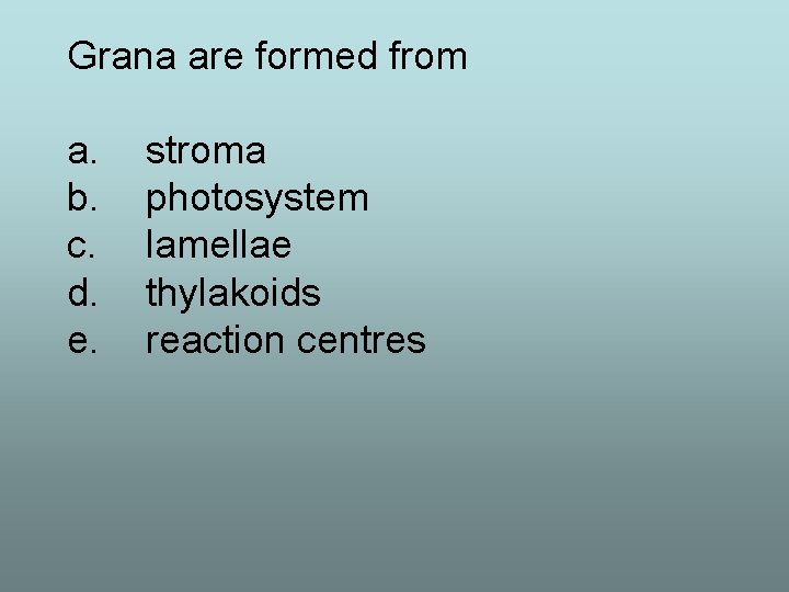 Grana are formed from a. b. c. d. e. stroma photosystem lamellae thylakoids reaction