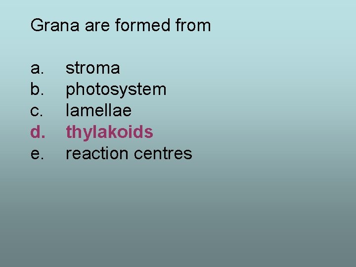 Grana are formed from a. b. c. d. e. stroma photosystem lamellae thylakoids reaction