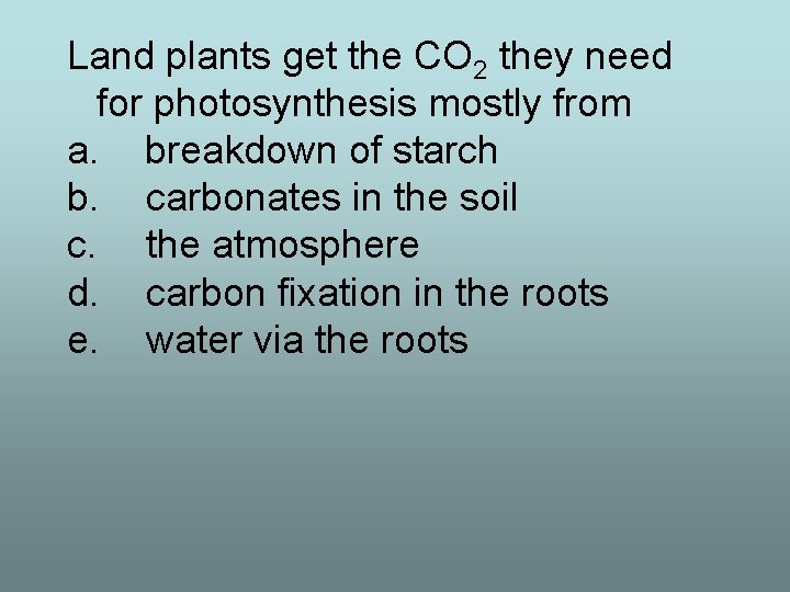 Land plants get the CO 2 they need for photosynthesis mostly from a. breakdown