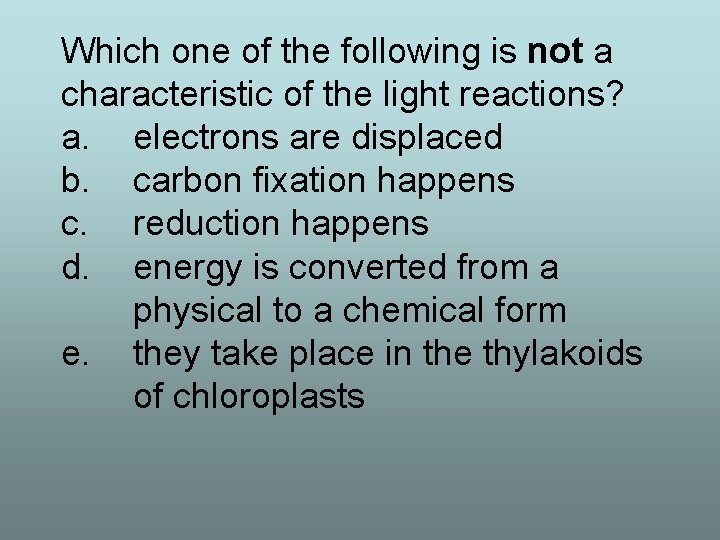 Which one of the following is not a characteristic of the light reactions? a.