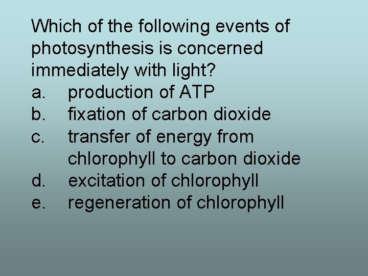 Which of the following events of photosynthesis is concerned immediately with light? a. production