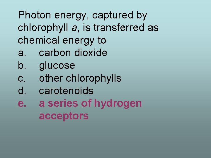 Photon energy, captured by chlorophyll a, is transferred as chemical energy to a. carbon