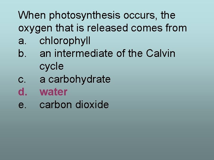 When photosynthesis occurs, the oxygen that is released comes from a. chlorophyll b. an