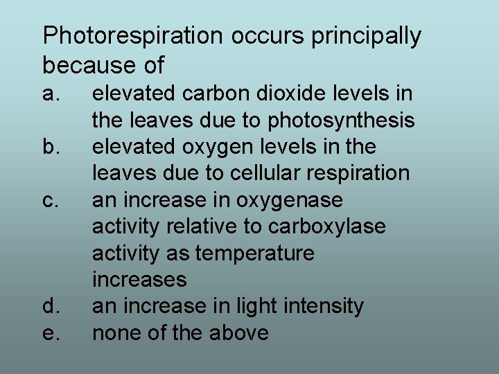 Photorespiration occurs principally because of a. b. c. d. e. elevated carbon dioxide levels