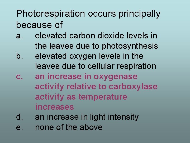 Photorespiration occurs principally because of a. b. c. d. e. elevated carbon dioxide levels