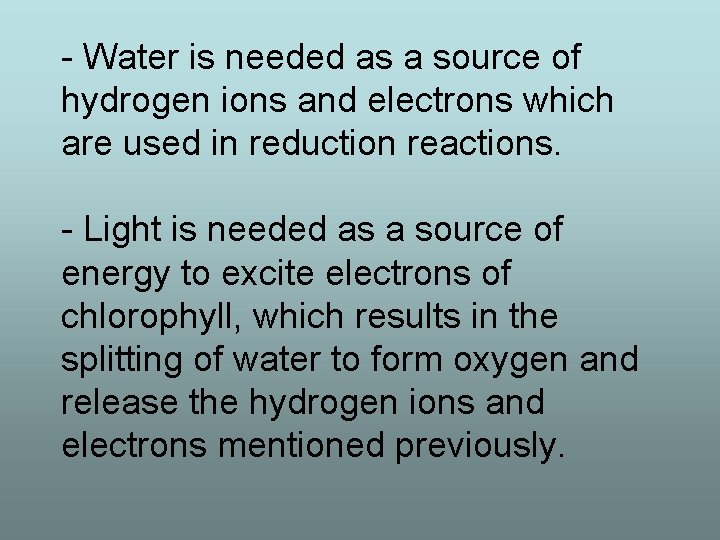 - Water is needed as a source of hydrogen ions and electrons which are