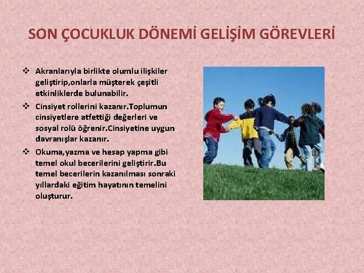 SON ÇOCUKLUK DÖNEMİ GELİŞİM GÖREVLERİ v Akranlarıyla birlikte olumlu ilişkiler geliştirip, onlarla müşterek çeşitli