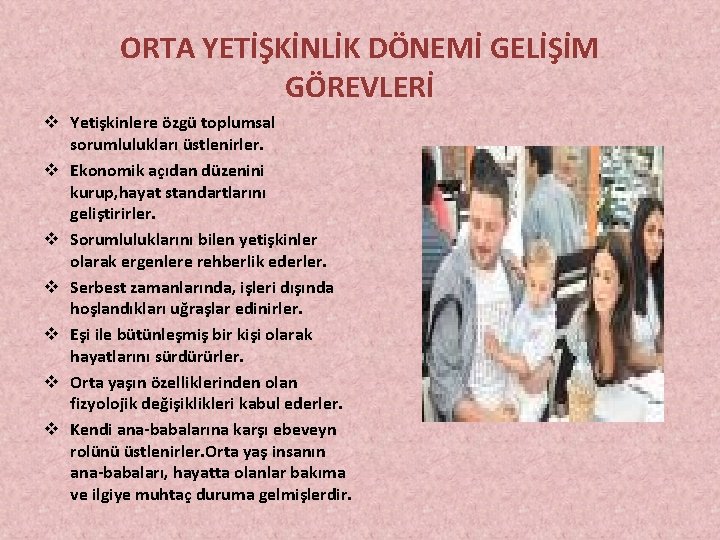 ORTA YETİŞKİNLİK DÖNEMİ GELİŞİM GÖREVLERİ v Yetişkinlere özgü toplumsal sorumlulukları üstlenirler. v Ekonomik açıdan