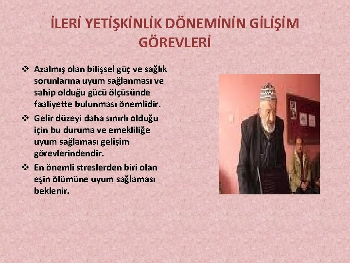 İLERİ YETİŞKİNLİK DÖNEMİNİN GİLİŞİM GÖREVLERİ v Azalmış olan bilişsel güç ve sağlık sorunlarına uyum